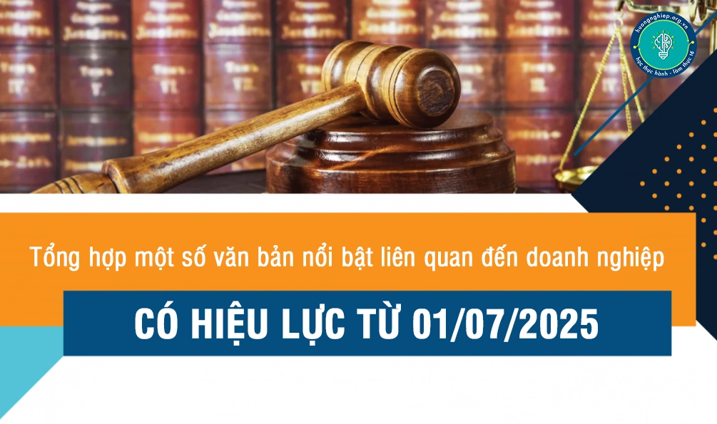 Tổng hợp một số văn bản nổi bật liên quan đến doanh nghiệp có hiệu lực từ 01072025